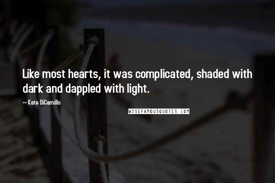 Kate DiCamillo Quotes: Like most hearts, it was complicated, shaded with dark and dappled with light.