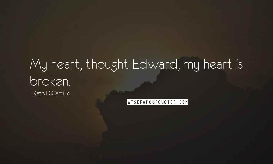 Kate DiCamillo Quotes: My heart, thought Edward, my heart is broken.