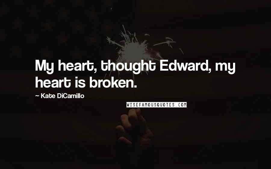 Kate DiCamillo Quotes: My heart, thought Edward, my heart is broken.