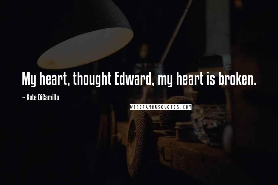 Kate DiCamillo Quotes: My heart, thought Edward, my heart is broken.
