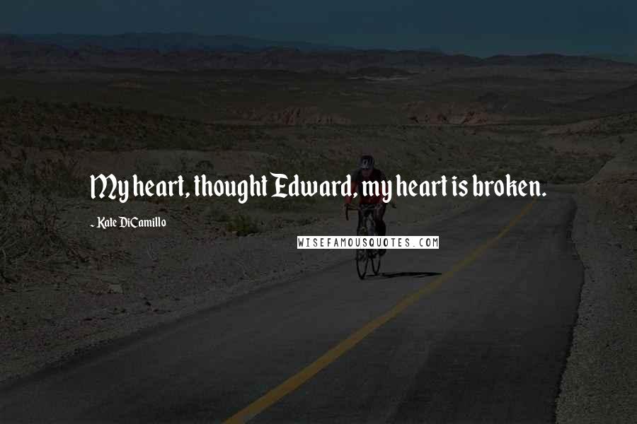 Kate DiCamillo Quotes: My heart, thought Edward, my heart is broken.