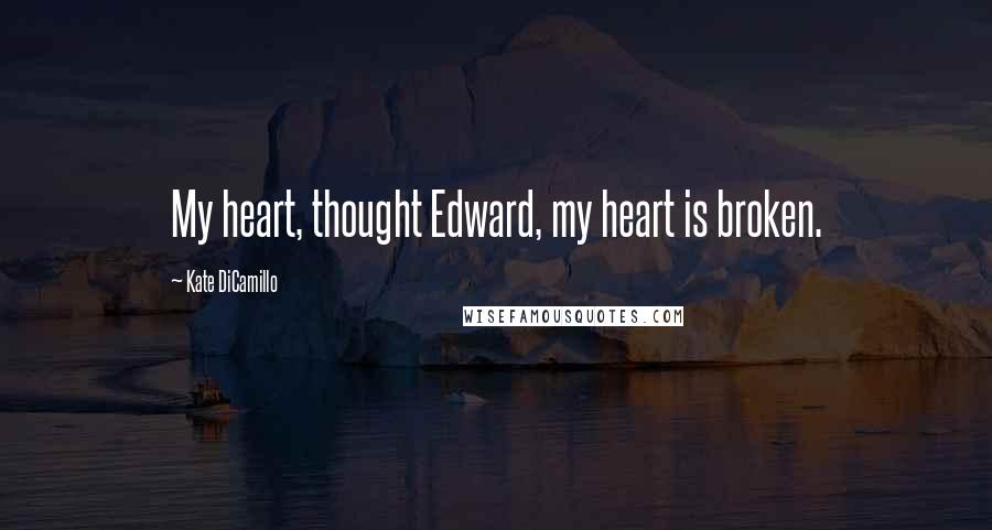 Kate DiCamillo Quotes: My heart, thought Edward, my heart is broken.