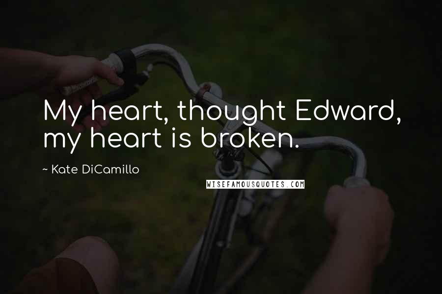 Kate DiCamillo Quotes: My heart, thought Edward, my heart is broken.