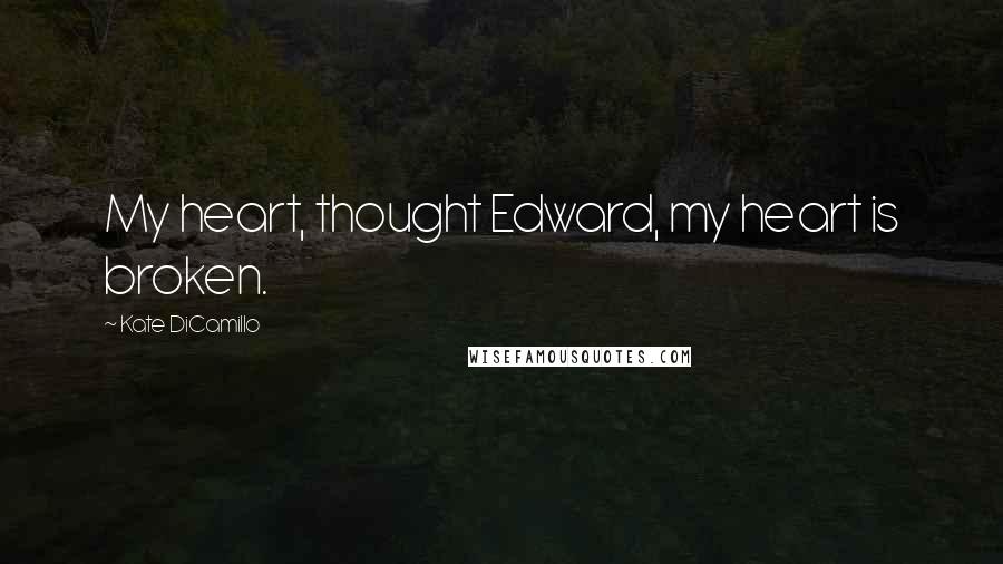 Kate DiCamillo Quotes: My heart, thought Edward, my heart is broken.