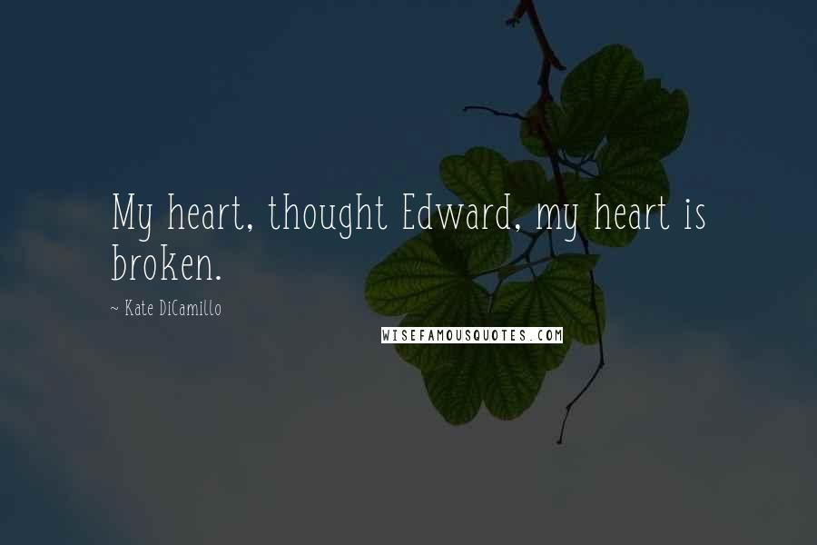 Kate DiCamillo Quotes: My heart, thought Edward, my heart is broken.