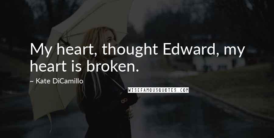 Kate DiCamillo Quotes: My heart, thought Edward, my heart is broken.