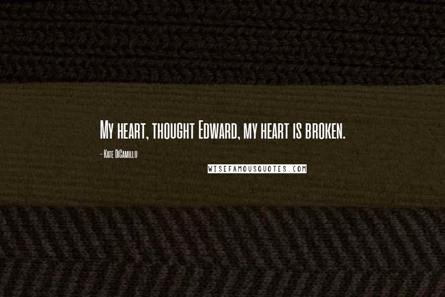 Kate DiCamillo Quotes: My heart, thought Edward, my heart is broken.