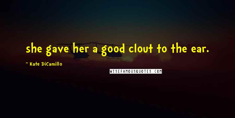 Kate DiCamillo Quotes: she gave her a good clout to the ear.