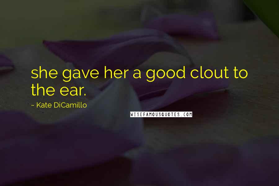 Kate DiCamillo Quotes: she gave her a good clout to the ear.
