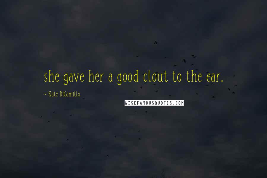 Kate DiCamillo Quotes: she gave her a good clout to the ear.