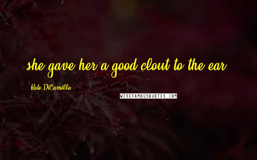 Kate DiCamillo Quotes: she gave her a good clout to the ear.