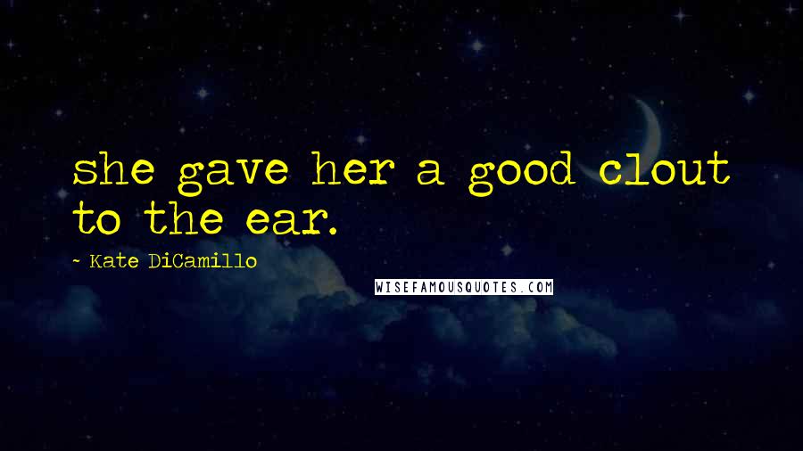 Kate DiCamillo Quotes: she gave her a good clout to the ear.