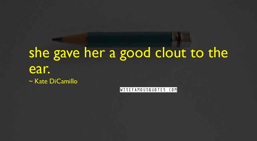 Kate DiCamillo Quotes: she gave her a good clout to the ear.