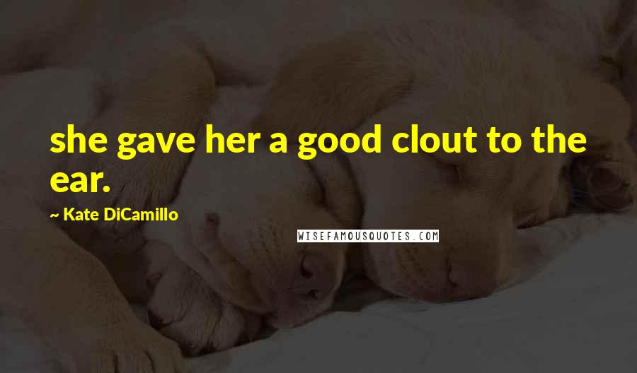 Kate DiCamillo Quotes: she gave her a good clout to the ear.
