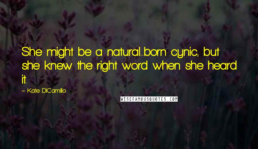 Kate DiCamillo Quotes: She might be a natural-born cynic, but she knew the right word when she heard it.