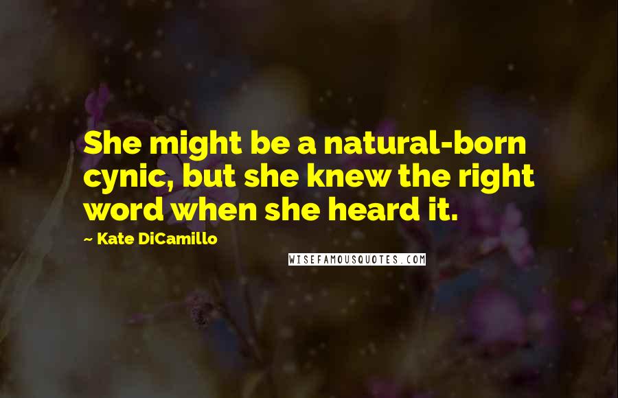 Kate DiCamillo Quotes: She might be a natural-born cynic, but she knew the right word when she heard it.