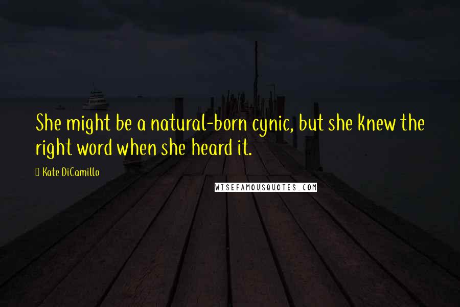 Kate DiCamillo Quotes: She might be a natural-born cynic, but she knew the right word when she heard it.