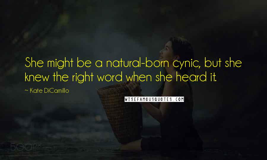 Kate DiCamillo Quotes: She might be a natural-born cynic, but she knew the right word when she heard it.