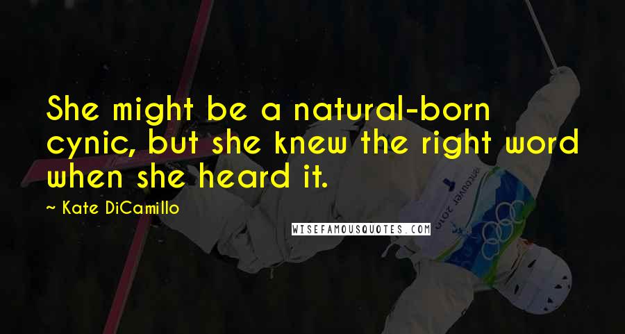 Kate DiCamillo Quotes: She might be a natural-born cynic, but she knew the right word when she heard it.