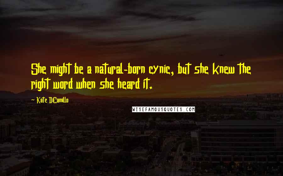 Kate DiCamillo Quotes: She might be a natural-born cynic, but she knew the right word when she heard it.