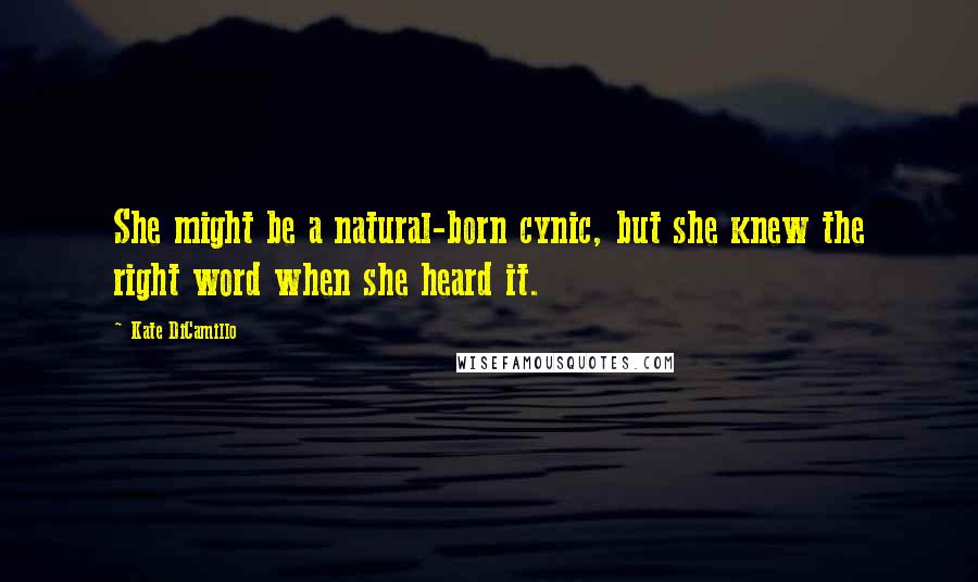 Kate DiCamillo Quotes: She might be a natural-born cynic, but she knew the right word when she heard it.