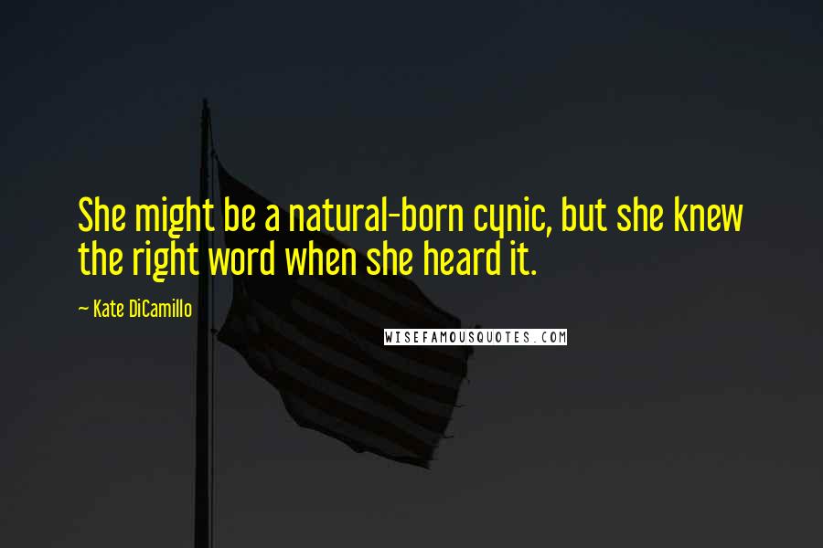 Kate DiCamillo Quotes: She might be a natural-born cynic, but she knew the right word when she heard it.