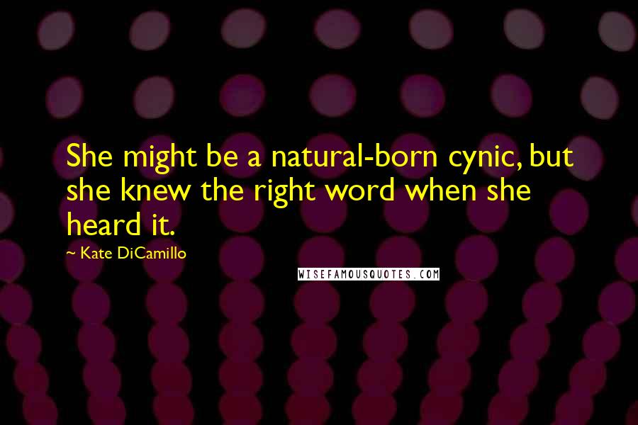 Kate DiCamillo Quotes: She might be a natural-born cynic, but she knew the right word when she heard it.