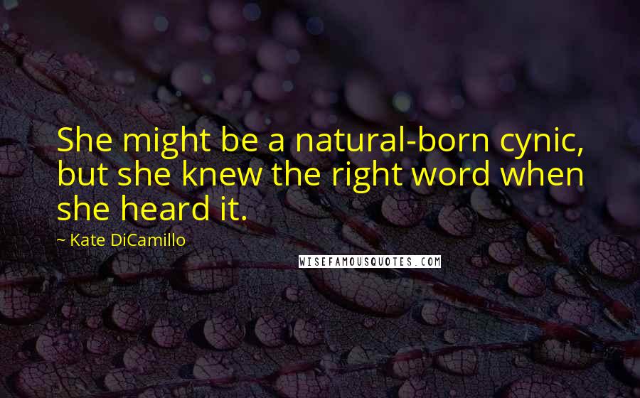 Kate DiCamillo Quotes: She might be a natural-born cynic, but she knew the right word when she heard it.