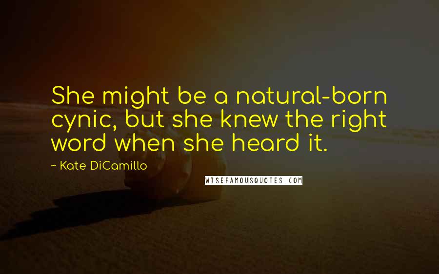 Kate DiCamillo Quotes: She might be a natural-born cynic, but she knew the right word when she heard it.