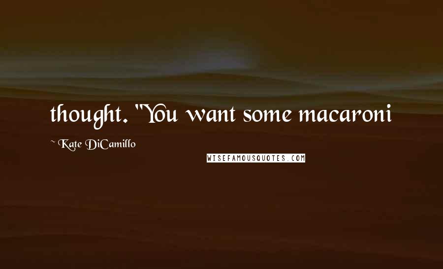 Kate DiCamillo Quotes: thought. "You want some macaroni
