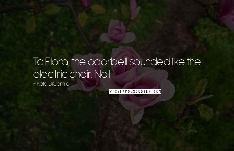 Kate DiCamillo Quotes: To Flora, the doorbell sounded like the electric chair. Not
