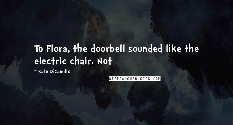 Kate DiCamillo Quotes: To Flora, the doorbell sounded like the electric chair. Not