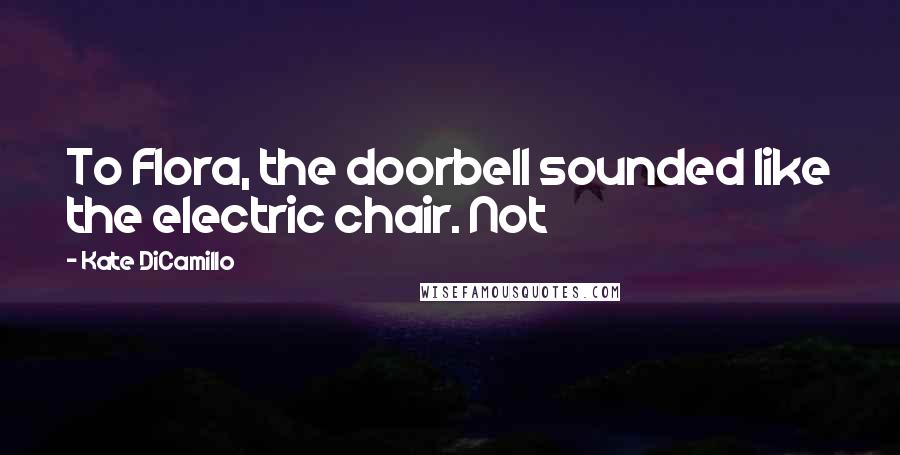 Kate DiCamillo Quotes: To Flora, the doorbell sounded like the electric chair. Not