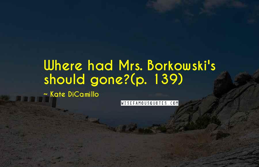 Kate DiCamillo Quotes: Where had Mrs. Borkowski's should gone?(p. 139)