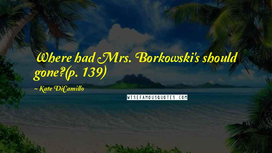 Kate DiCamillo Quotes: Where had Mrs. Borkowski's should gone?(p. 139)