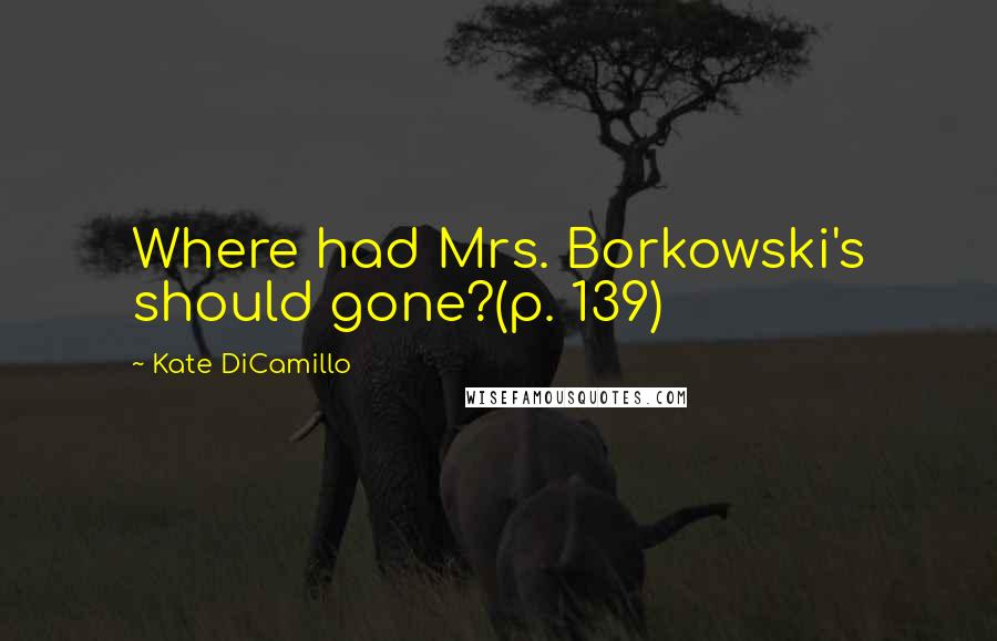 Kate DiCamillo Quotes: Where had Mrs. Borkowski's should gone?(p. 139)