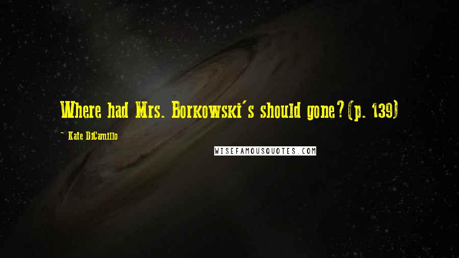 Kate DiCamillo Quotes: Where had Mrs. Borkowski's should gone?(p. 139)