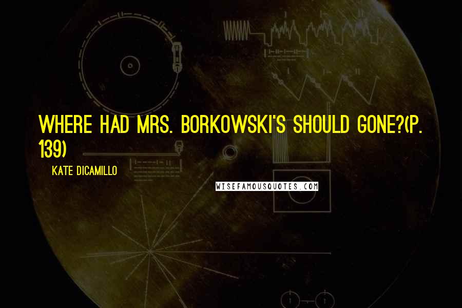 Kate DiCamillo Quotes: Where had Mrs. Borkowski's should gone?(p. 139)