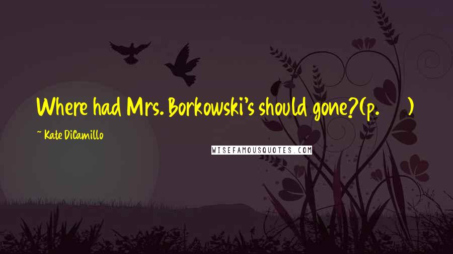 Kate DiCamillo Quotes: Where had Mrs. Borkowski's should gone?(p. 139)