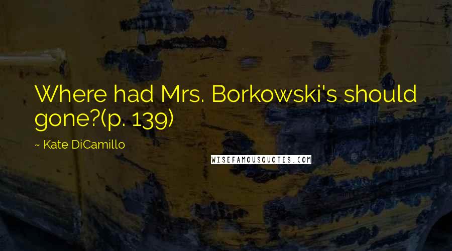 Kate DiCamillo Quotes: Where had Mrs. Borkowski's should gone?(p. 139)