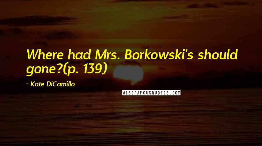 Kate DiCamillo Quotes: Where had Mrs. Borkowski's should gone?(p. 139)