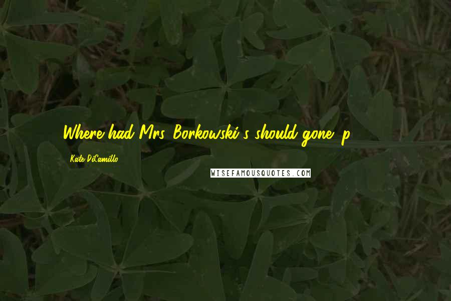 Kate DiCamillo Quotes: Where had Mrs. Borkowski's should gone?(p. 139)