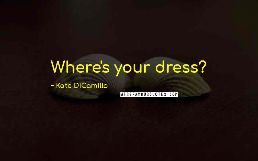 Kate DiCamillo Quotes: Where's your dress?