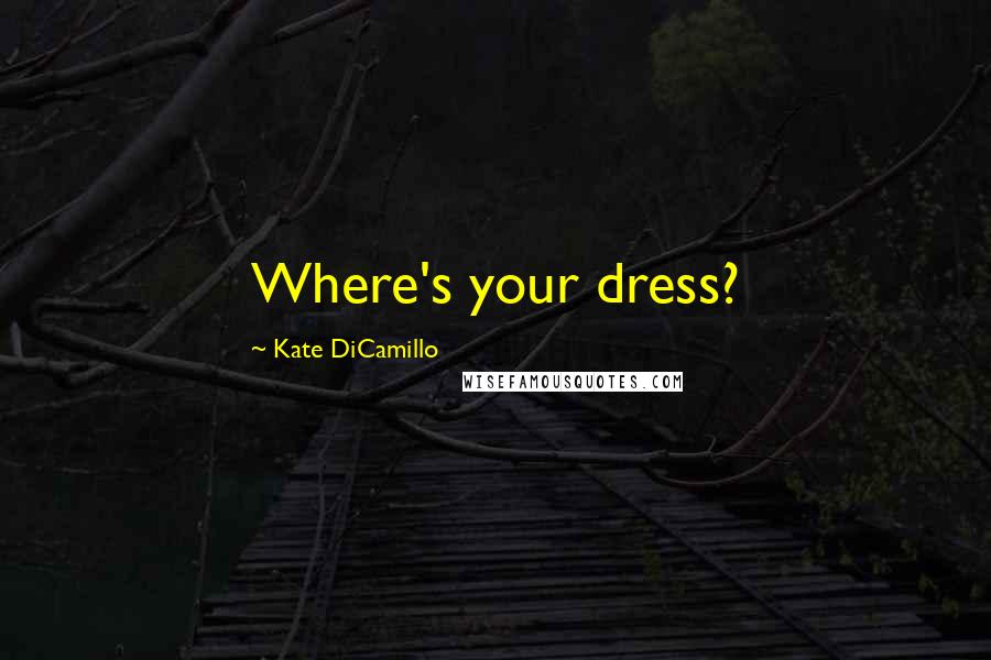 Kate DiCamillo Quotes: Where's your dress?