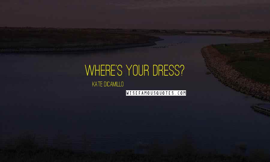 Kate DiCamillo Quotes: Where's your dress?