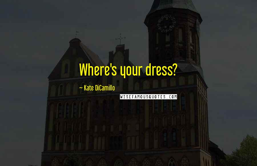 Kate DiCamillo Quotes: Where's your dress?