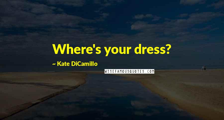 Kate DiCamillo Quotes: Where's your dress?