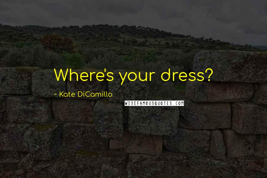 Kate DiCamillo Quotes: Where's your dress?