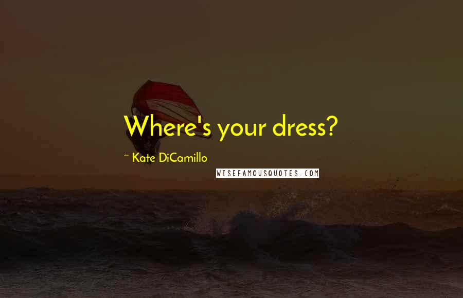Kate DiCamillo Quotes: Where's your dress?