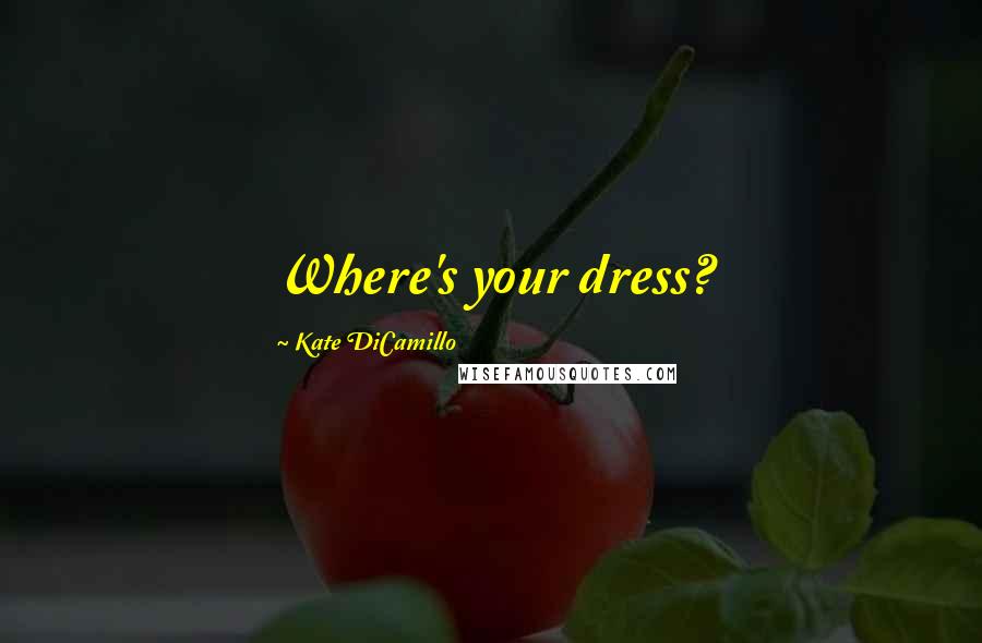 Kate DiCamillo Quotes: Where's your dress?